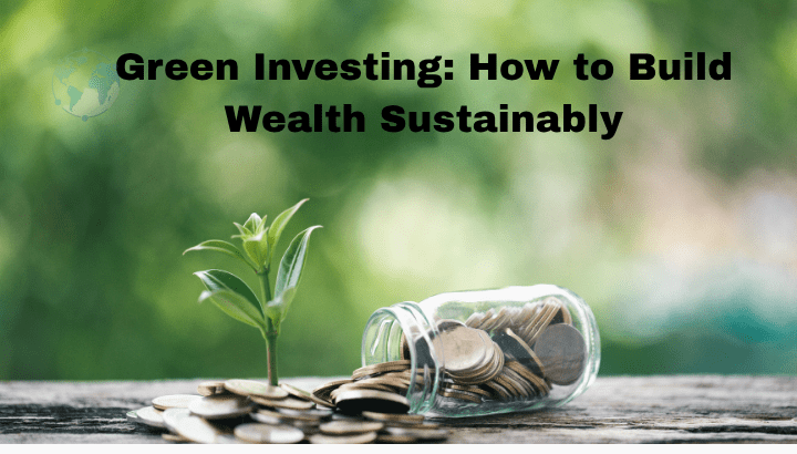 Green Investing How to Build Wealth Sustainably