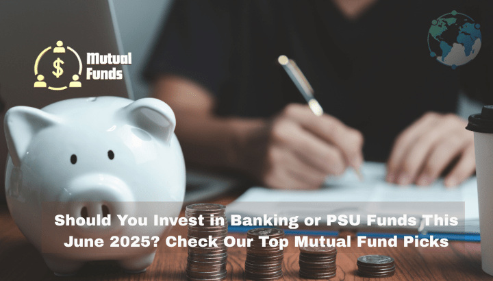 Should You Invest in Banking or PSU Funds