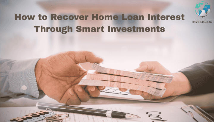 How to Recover Home Loan Interest with Smart Investments
