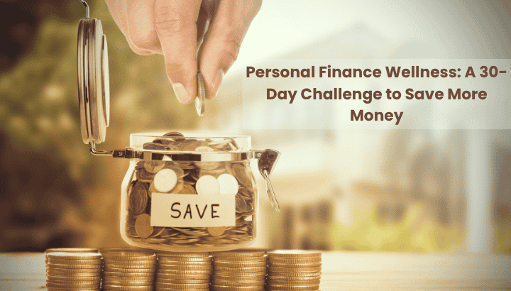 Personal Finance Wellness A 30-Day Challenge to Save More Money