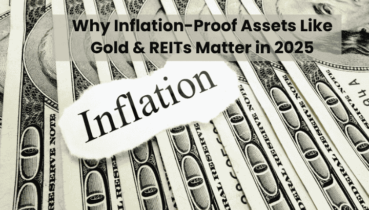 Why Inflation-Proof Assets Like Gold and REITs Matter in 2025