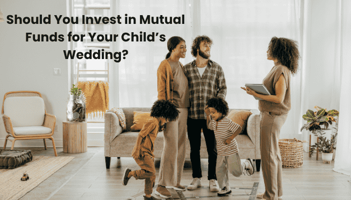 Should You Invest in Mutual Funds for Your Child Wedding