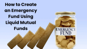 How to Create an Emergency Fund Using Liquid Mutual Funds